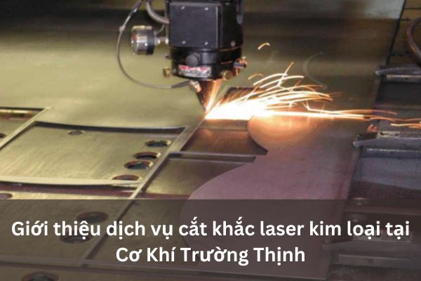 Giới thiệu dịch vụ cắt khắc laser kim loại Cơ Khí Trường Thịnh 