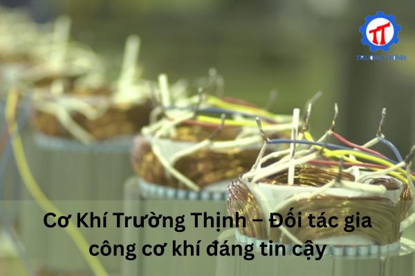 Truong Thinh Mechanical – A Trusted Mechanical Machining Partner