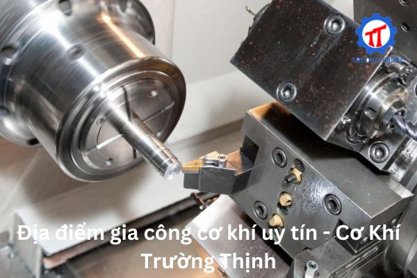 Reliable Mechanical Processing Location - Cơ Khí Trường Thịnh