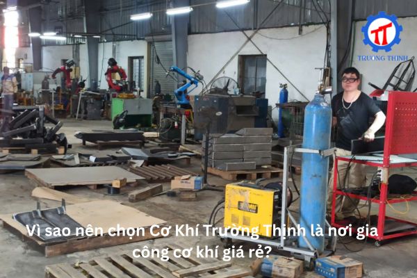 Vì sao nên chọn Cơ Khí Trường Thịnh là nơi gia công cơ khí giá rẻ?