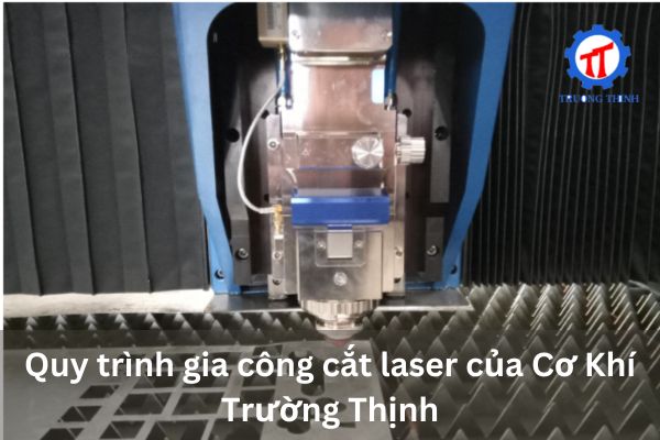 Quy trình gia công cắt laser của Cơ Khí Trường Thịnh