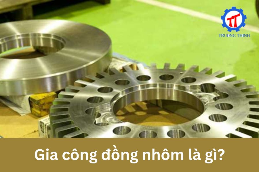 Gia công đồng nhôm là gì?