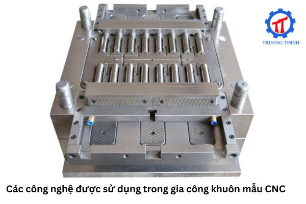 Các công nghệ được sử dụng trong gia công khuôn mẫu CNC