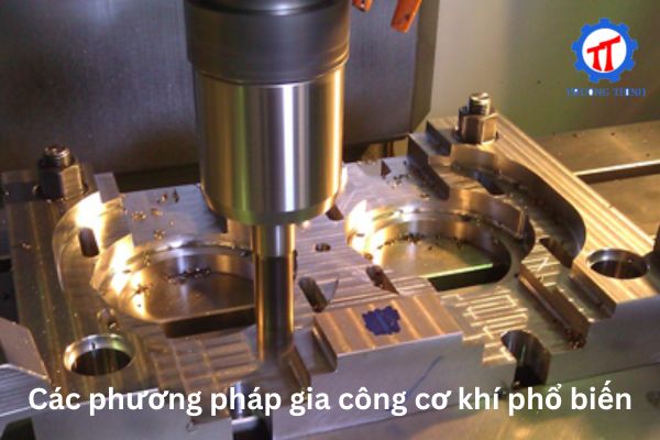 Các phương pháp gia công cơ khí phổ biến