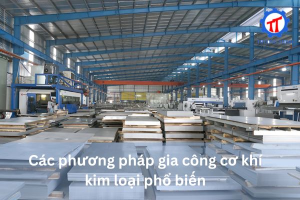 Các phương pháp gia công cơ khí kim loại phổ biến