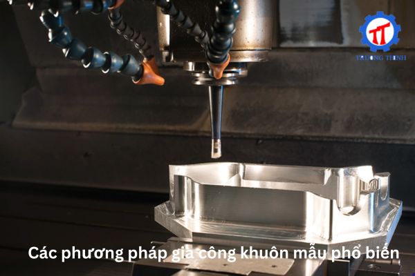 Các phương pháp gia công khuôn mẫu phổ biến