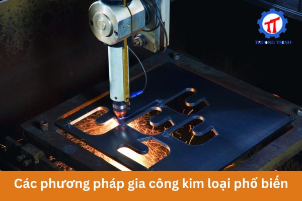 Các phương pháp gia công kim loại phổ biến