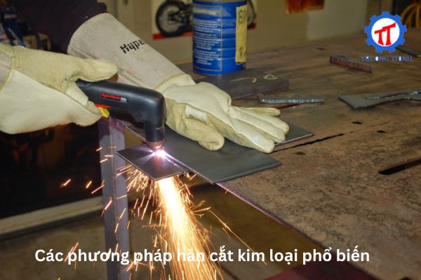 Các phương pháp hàn cắt kim loại phổ biến