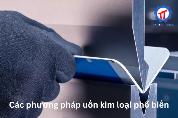 Các phương pháp uốn kim loại phổ biến