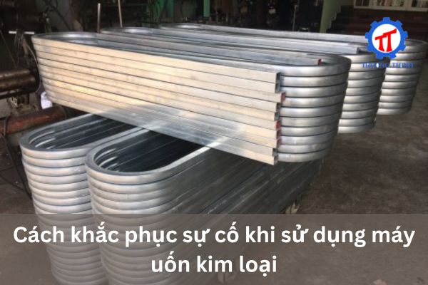 Cách khắc phục sự cố khi sử dụng máy uốn kim loại