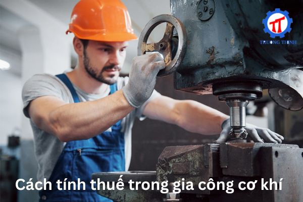 Cách tính thuế trong gia công cơ khí