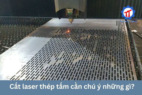 Cắt laser thép tấm cần chú ý những gì?