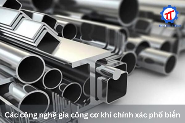 Các công nghệ gia công cơ khí chính xác phổ biến