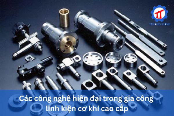 Các công nghệ hiện đại trong gia công linh kiện cơ khí cao cấp