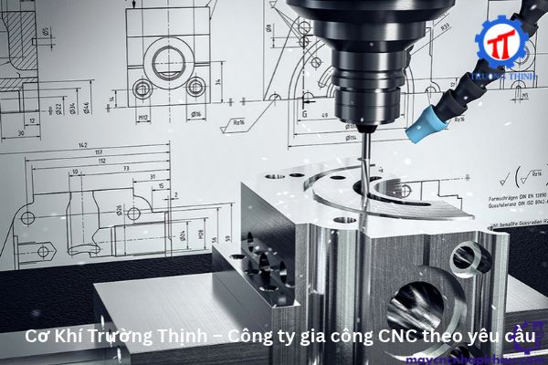 Cơ Khí Trường Thịnh – Công ty gia công CNC theo yêu cầu
