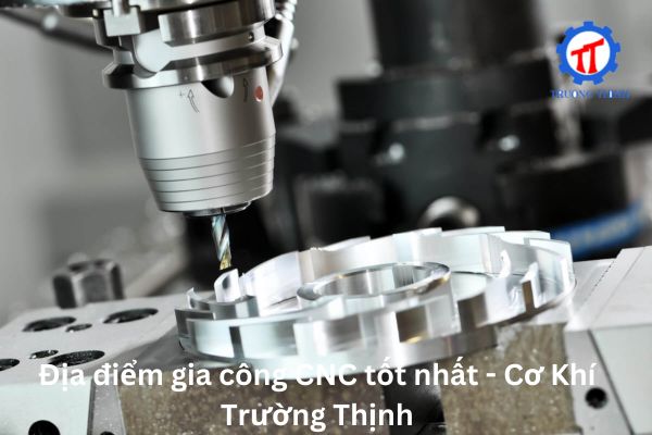 Best CNC Machining Location – Cơ Khí Trường Thịnh