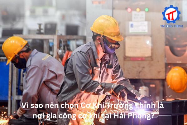 Vì sao nên chọn Cơ Khí Trường Thịnh là nơi gia công cơ khí tại Hải Phòng?