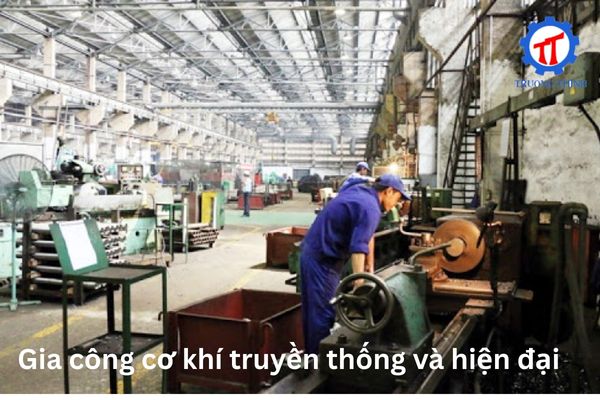 Gia công cơ khí truyền thống và hiện đại