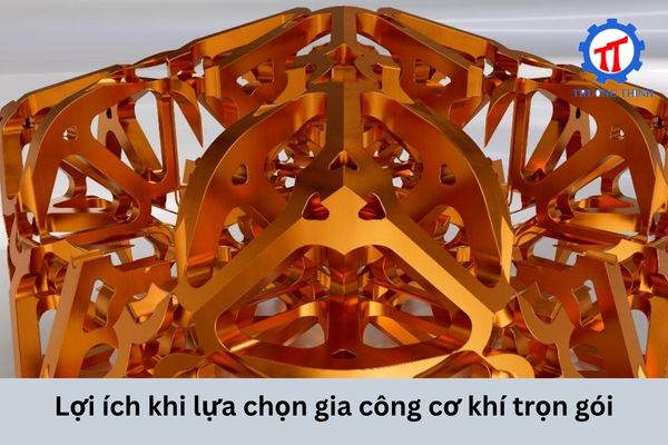 Lợi ích khi lựa chọn gia công cơ khí trọn gói