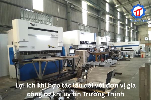 Lợi ích khi hợp tác lâu dài với đơn vị gia công cơ khí uy tín Trường Thịnh