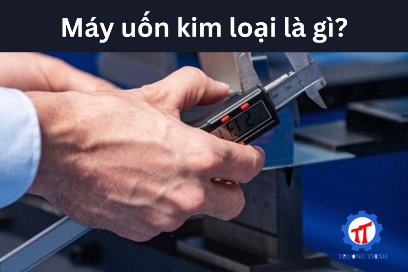 Máy uốn kim loại là gì?