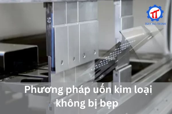 Phương pháp uốn kim loại không bị bẹp