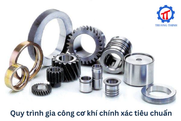 Quy trình gia công cơ khí chính xác tiêu chuẩn