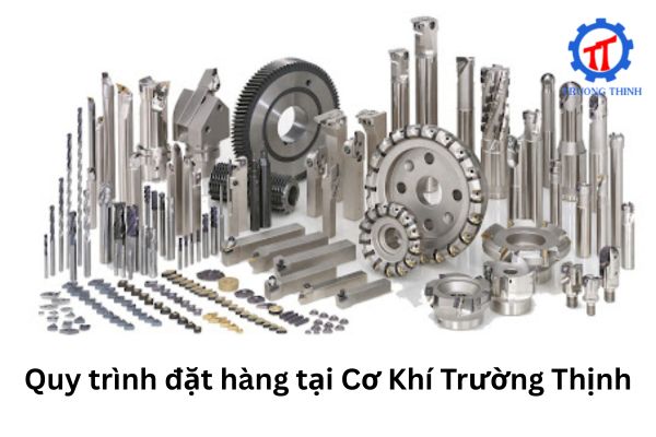 Quy trình đặt hàng tại Cơ Khí Trường Thịnh