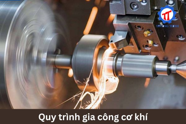 Quy trình gia công cơ khí là gì?
