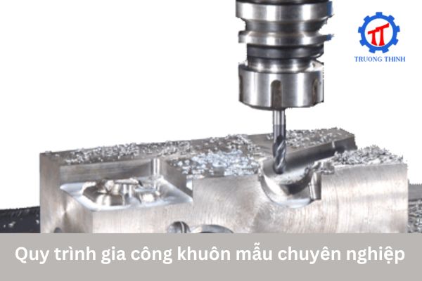 Quy trình gia công khuôn mẫu chuyên nghiệp