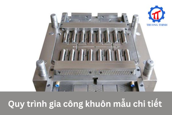 Quy trình gia công khuôn mẫu chi tiết 