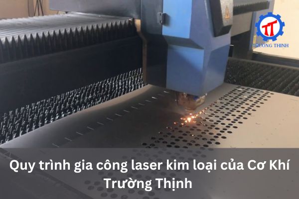 Quy trình gia công laser kim loại của Cơ Khí Trường Thịnh