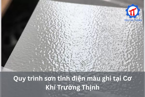 Quy trình sơn tĩnh điện màu ghi tại Cơ Khí Trường Thịnh