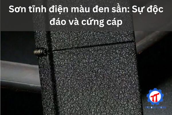 Sơn tĩnh điện màu đen sần: Sự độc đáo và cứng cáp