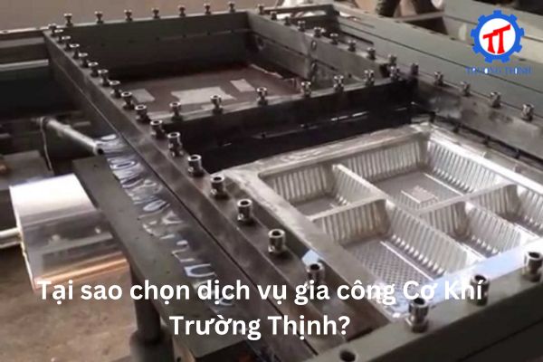 Tại sao chọn dịch vụ gia công Cơ Khí Trường Thịnh?
