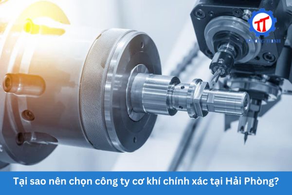 Tại sao nên chọn công ty cơ khí chính xác tại Hải Phòng?