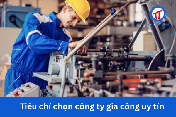 Tiêu chí chọn công ty gia công uy tín