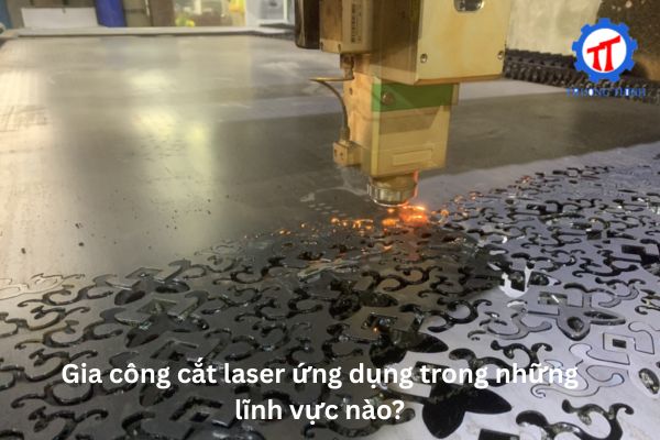 Gia công cắt laser ứng dụng trong những lĩnh vực nào?