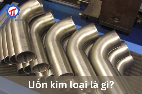 Uốn kim loại là gì?