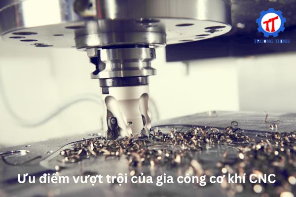 Ưu điểm vượt trội của gia công cơ khí CNC