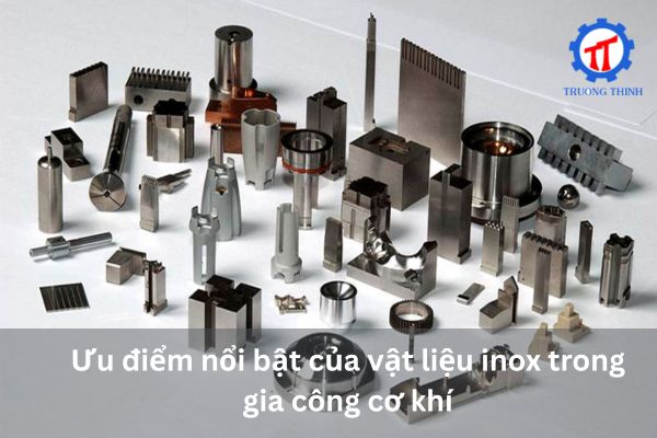 Ưu điểm nổi bật của vật liệu inox trong gia công cơ khí